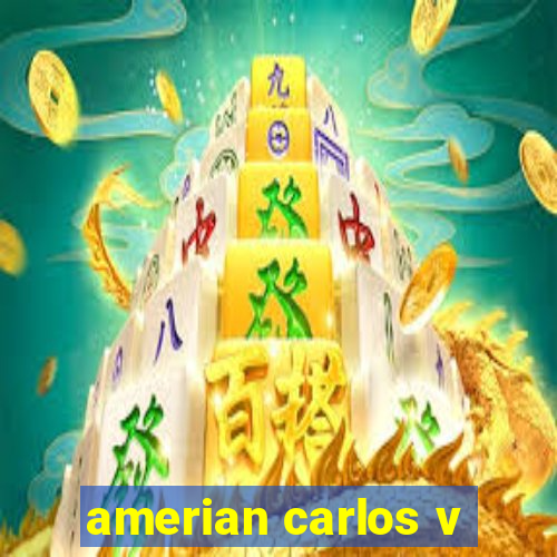 amerian carlos v