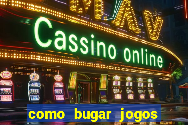 como bugar jogos de cassino