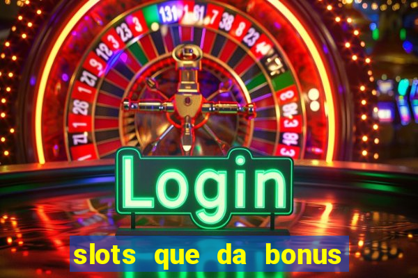 slots que da bonus no cadastro sem deposito