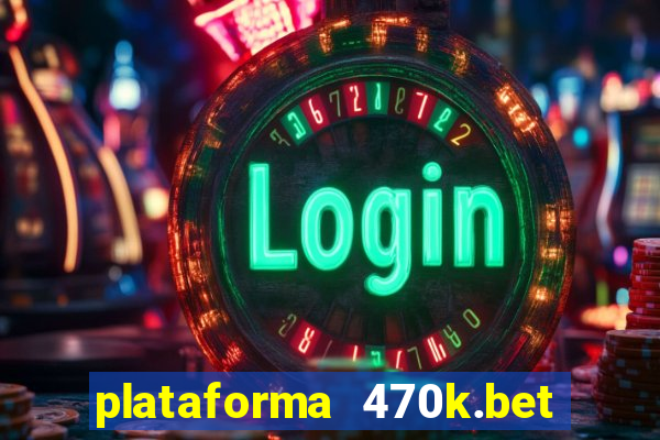 plataforma 470k.bet é confiável