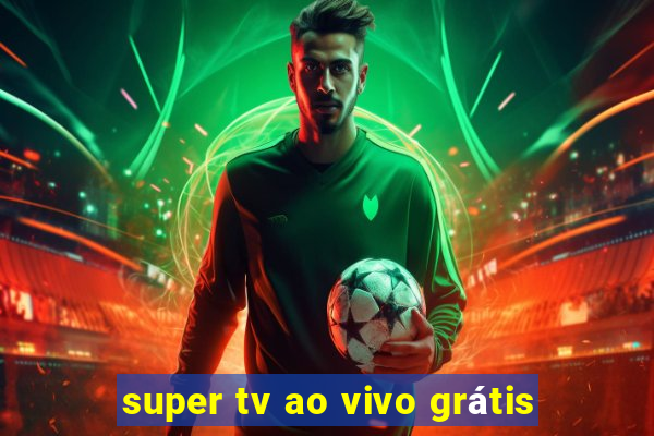 super tv ao vivo grátis