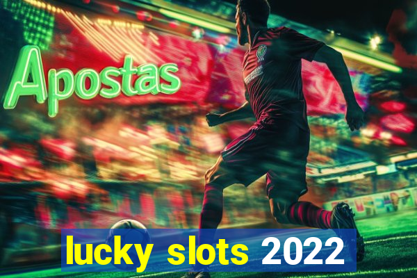 lucky slots 2022