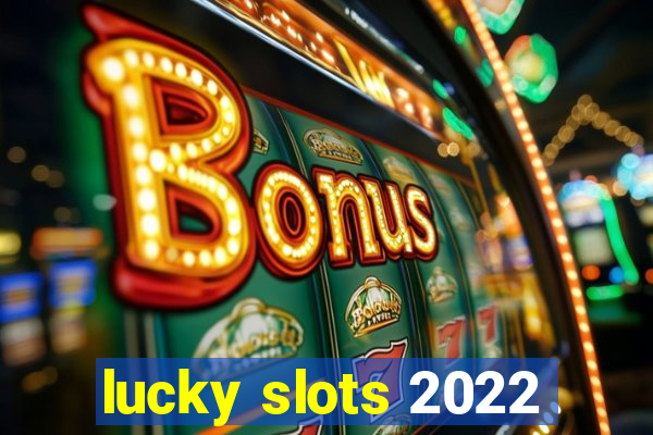 lucky slots 2022