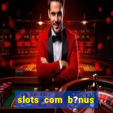 slots com b?nus sem depósito