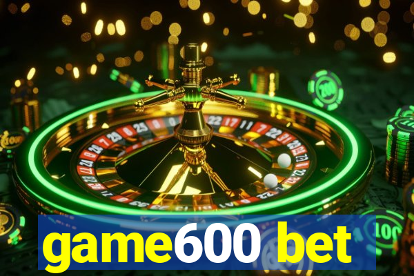 game600 bet