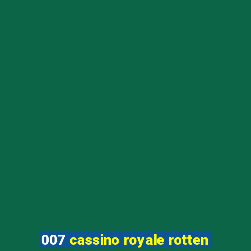 007 cassino royale rotten