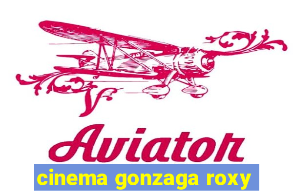 cinema gonzaga roxy