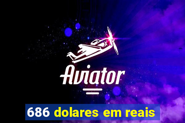 686 dolares em reais