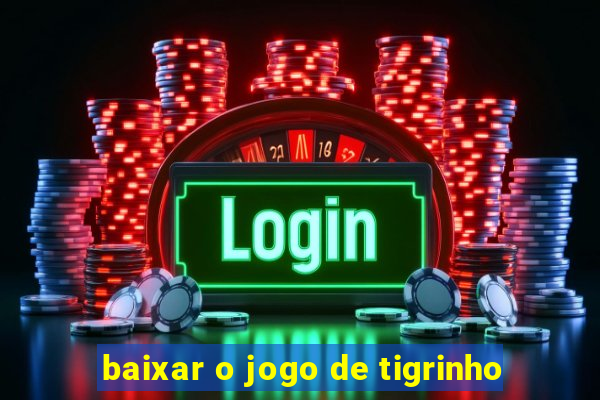 baixar o jogo de tigrinho