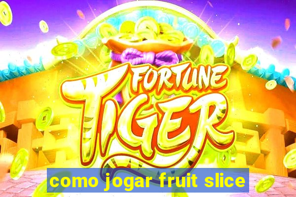 como jogar fruit slice