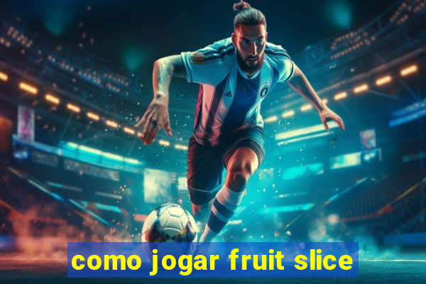 como jogar fruit slice