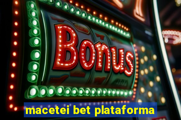 macetei bet plataforma