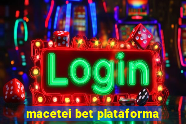 macetei bet plataforma