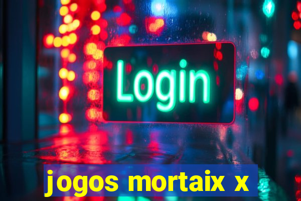 jogos mortaix x