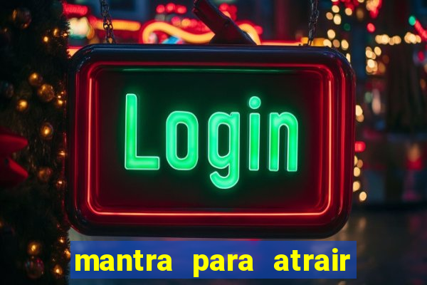 mantra para atrair dinheiro imediatamente