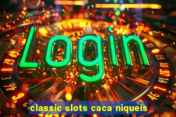 classic slots caca niqueis