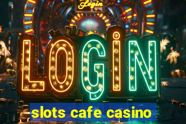 slots cafe casino