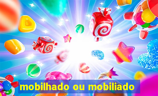 mobilhado ou mobiliado