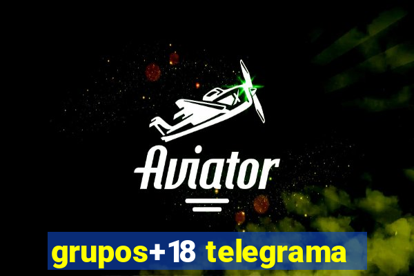 grupos+18 telegrama