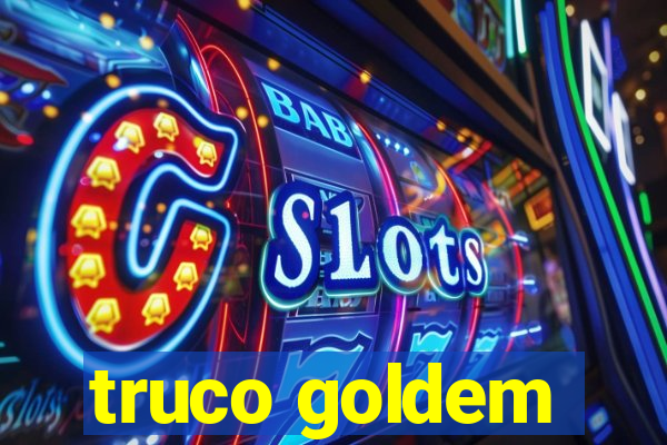 truco goldem