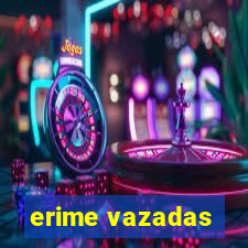 erime vazadas