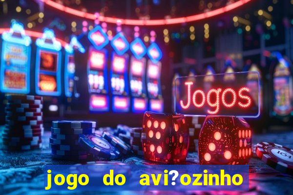 jogo do avi?ozinho de aposta