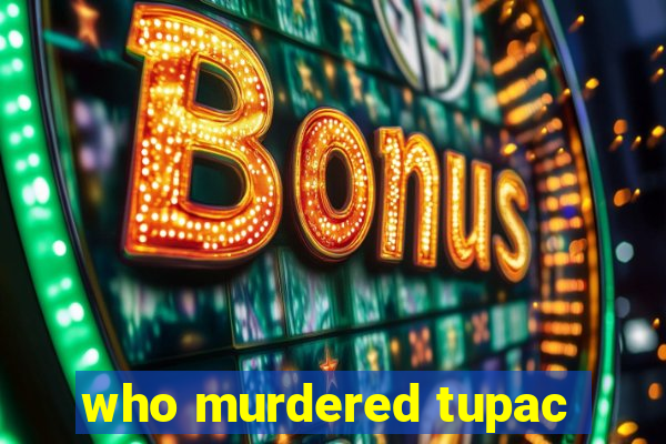 who murdered tupac