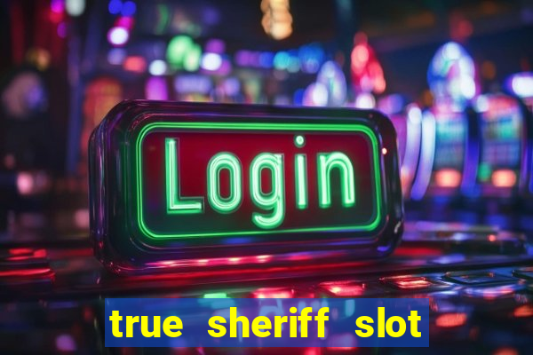 true sheriff slot free play