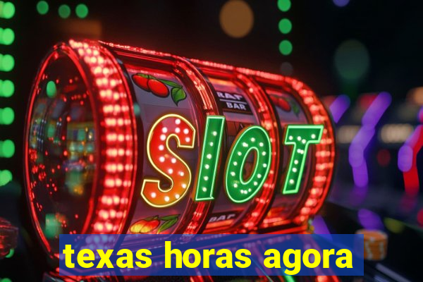 texas horas agora