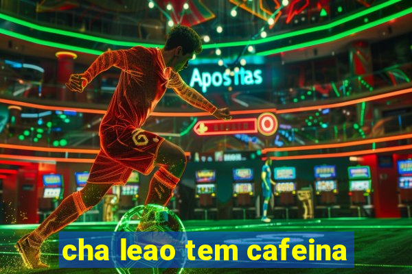 cha leao tem cafeina