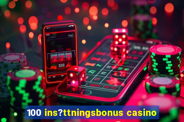 100 ins?ttningsbonus casino