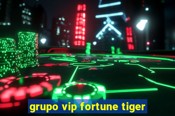 grupo vip fortune tiger