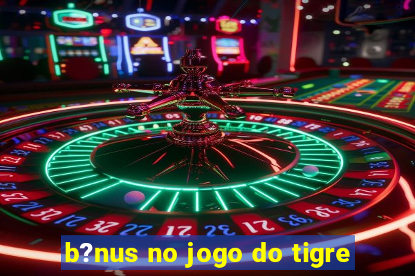 b?nus no jogo do tigre