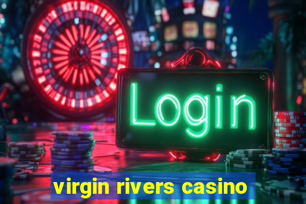 virgin rivers casino