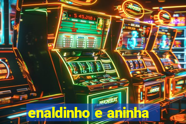 enaldinho e aninha