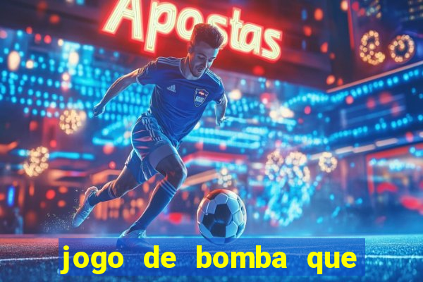 jogo de bomba que ganha dinheiro