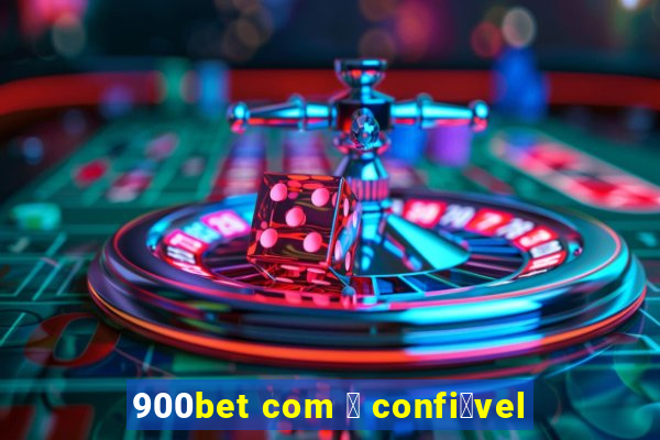 900bet com 茅 confi谩vel