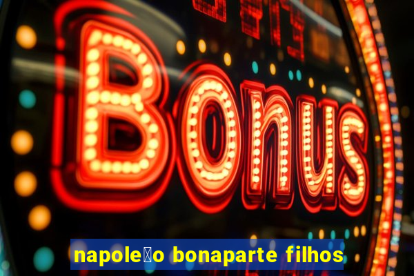 napole茫o bonaparte filhos