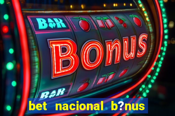 bet nacional b?nus de cadastro