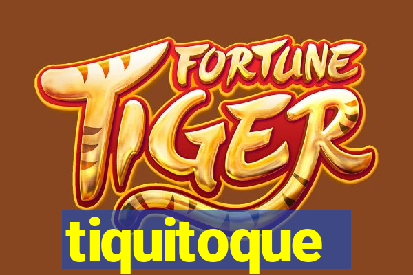 tiquitoque