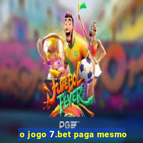 o jogo 7.bet paga mesmo