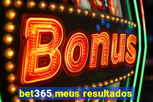 bet365 meus resultados