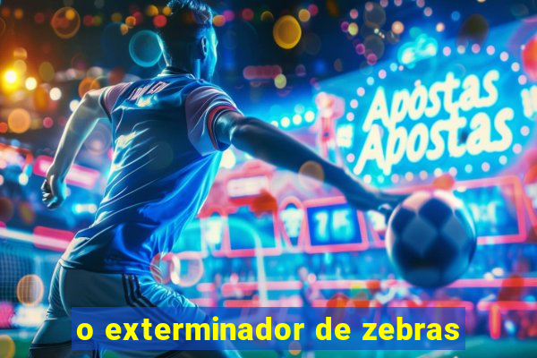 o exterminador de zebras