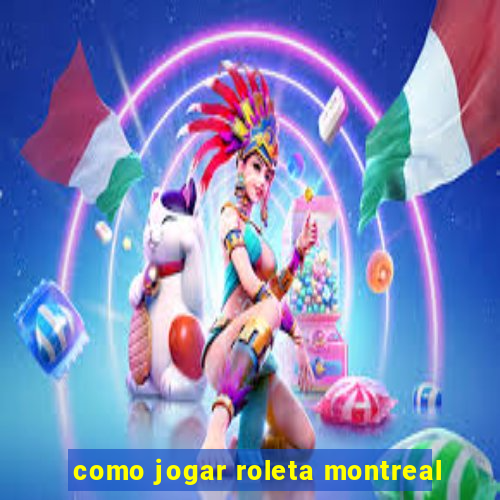 como jogar roleta montreal