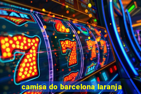 camisa do barcelona laranja