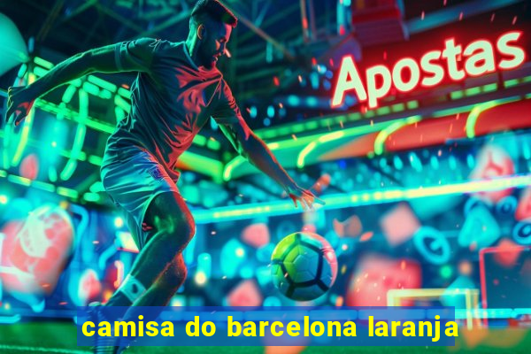 camisa do barcelona laranja