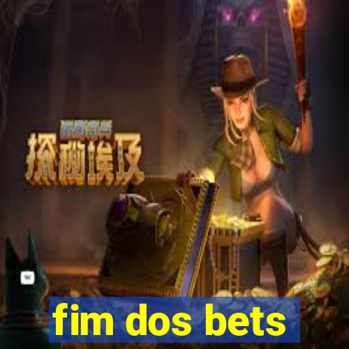 fim dos bets