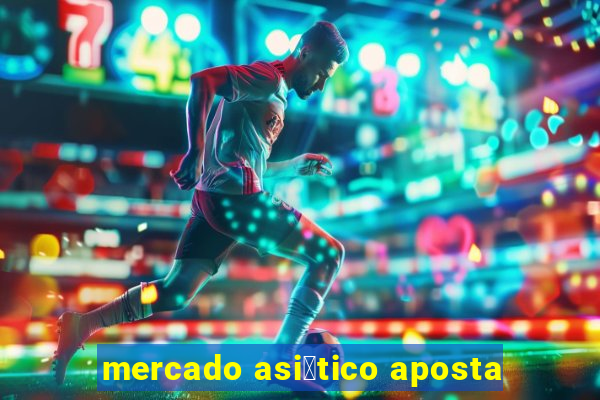 mercado asi谩tico aposta