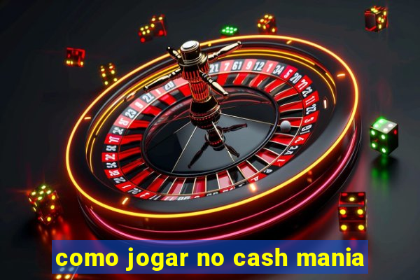 como jogar no cash mania