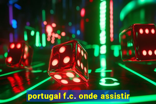 portugal f.c. onde assistir